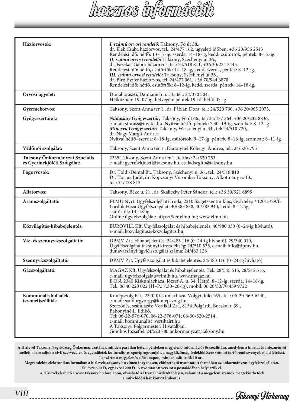 Fazekas Gábor háziorvos, tel.: 24/518 811, +36 30/224 2445. Rendelési idő: hétfő, csütörtök: 14 18-ig, kedd, szerda, péntek: 8 12-ig. III. számú orvosi rendelő: Taksony, Széchenyi út 36., dr.