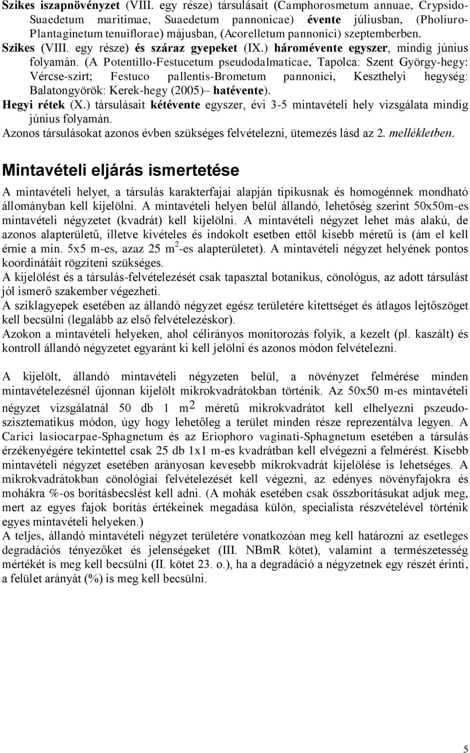 szeptemberben. Szikes (VIII. egy része) és száraz gyepeket (IX.) háromévente egyszer, mindig június folyamán.