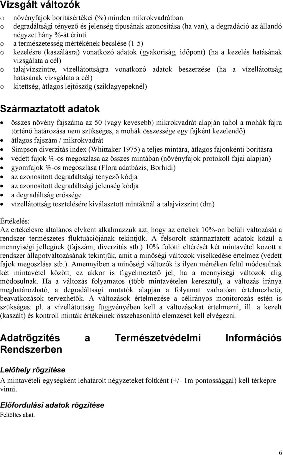 beszerzése (ha a vízellátottság hatásának vizsgálata a cél) o kitettség, átlagos lejtőszög (sziklagyepeknél) Származtatott adatok összes növény fajszáma az 50 (vagy kevesebb) mikrokvadrát alapján