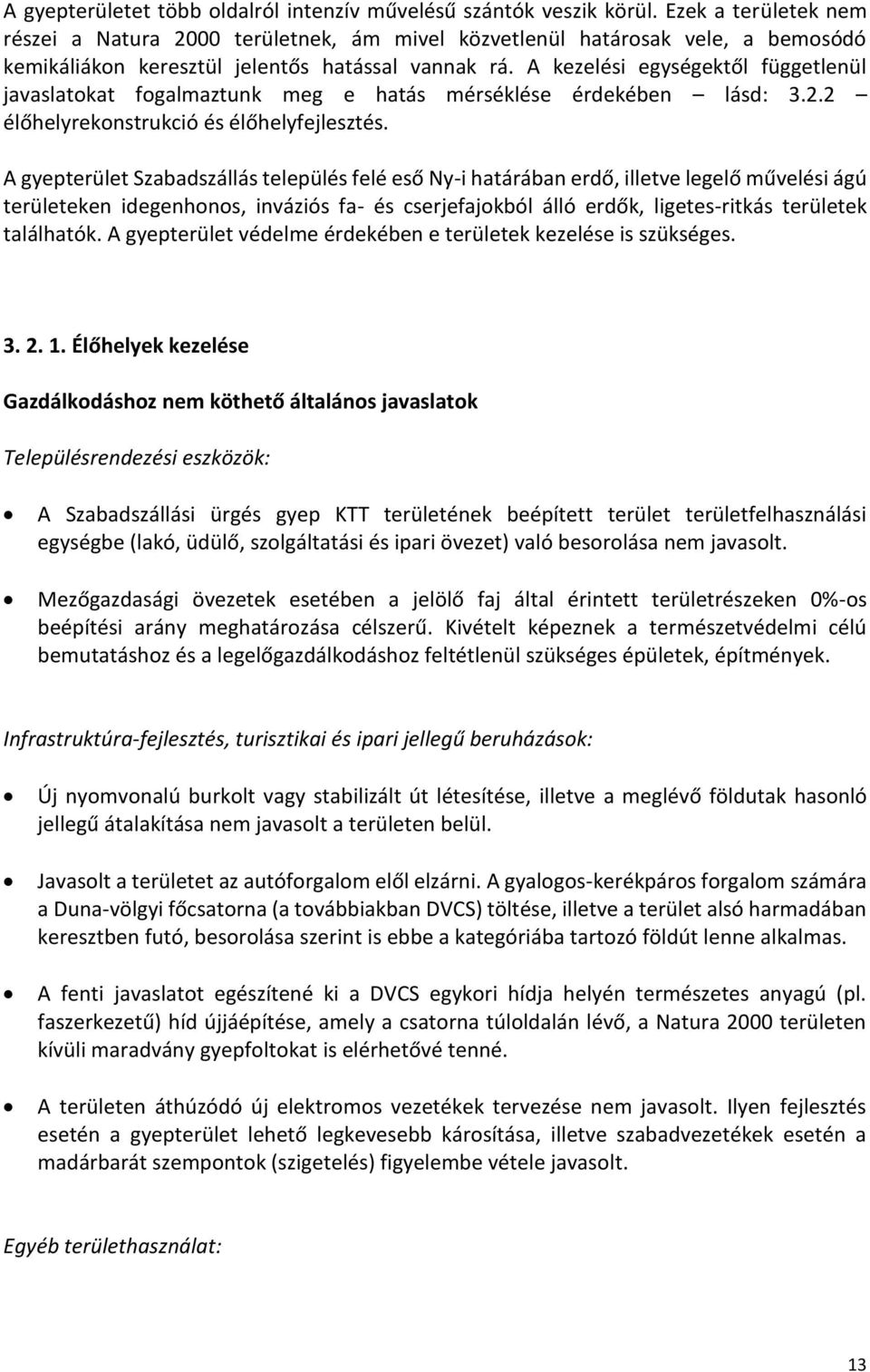 A kezelési egységektől függetlenül javaslatokat fogalmaztunk meg e hatás mérséklése érdekében lásd: 3.2.2 élőhelyrekonstrukció és élőhelyfejlesztés.