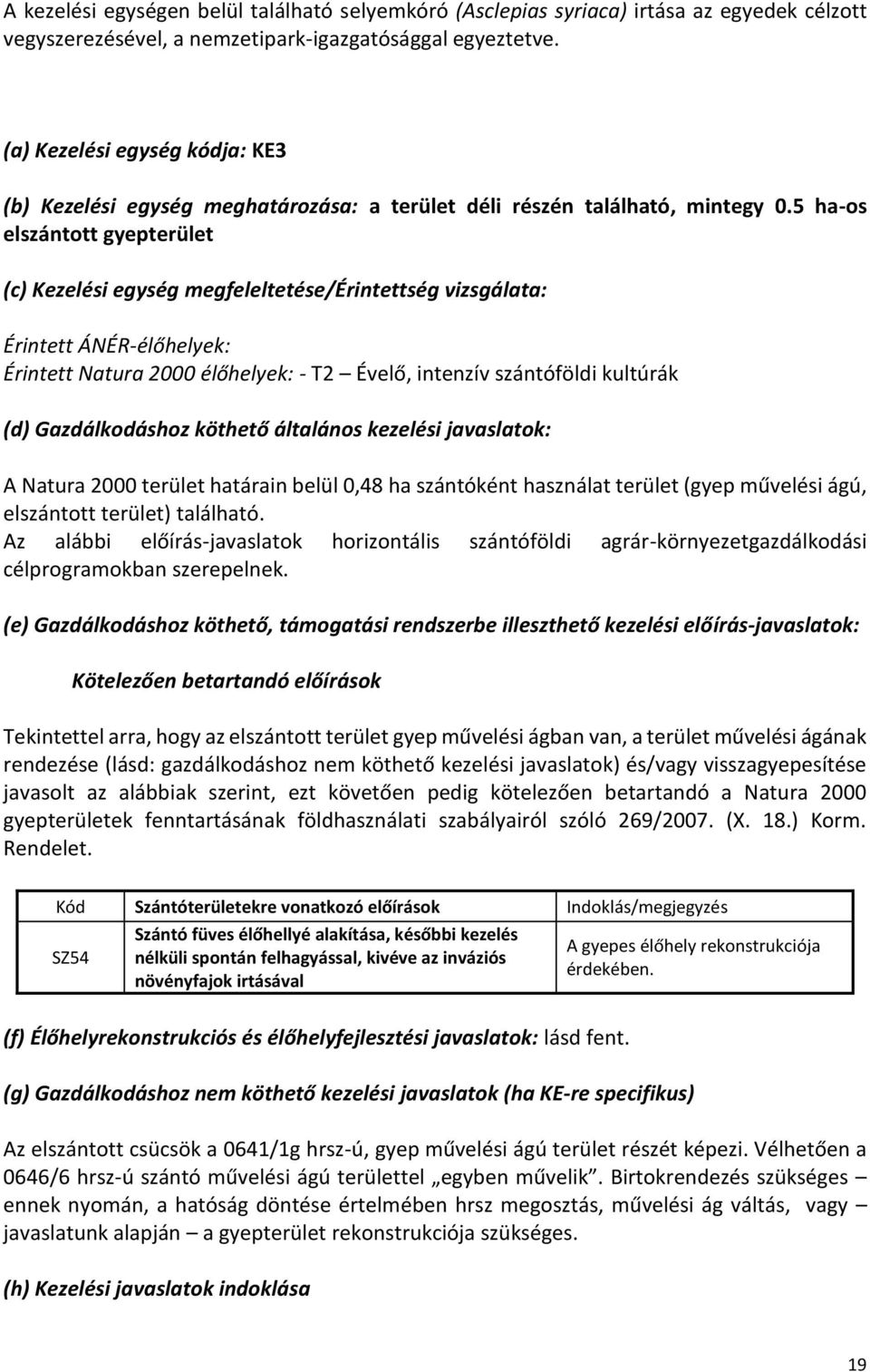 5 ha-os elszántott gyepterület (c) Kezelési egység megfeleltetése/érintettség vizsgálata: Érintett ÁNÉR-élőhelyek: Érintett Natura 2000 élőhelyek: - T2 Évelő, intenzív szántóföldi kultúrák (d)