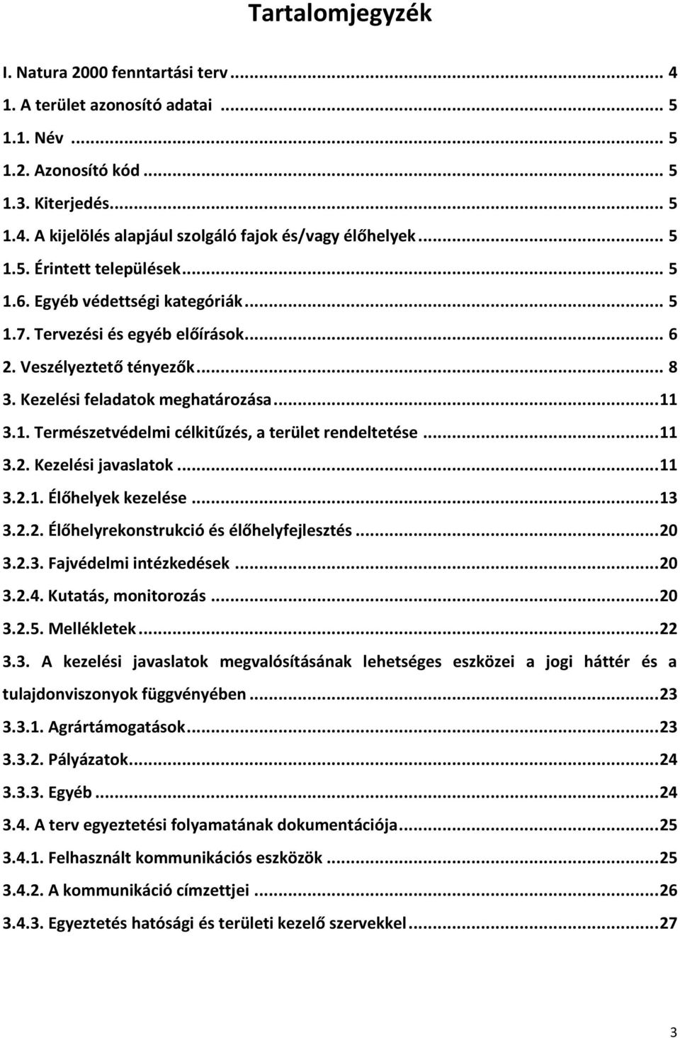 .. 11 3.2. Kezelési javaslatok... 11 3.2.1. Élőhelyek kezelése... 13 3.2.2. Élőhelyrekonstrukció és élőhelyfejlesztés... 20 3.2.3. Fajvédelmi intézkedések... 20 3.2.4. Kutatás, monitorozás... 20 3.2.5.