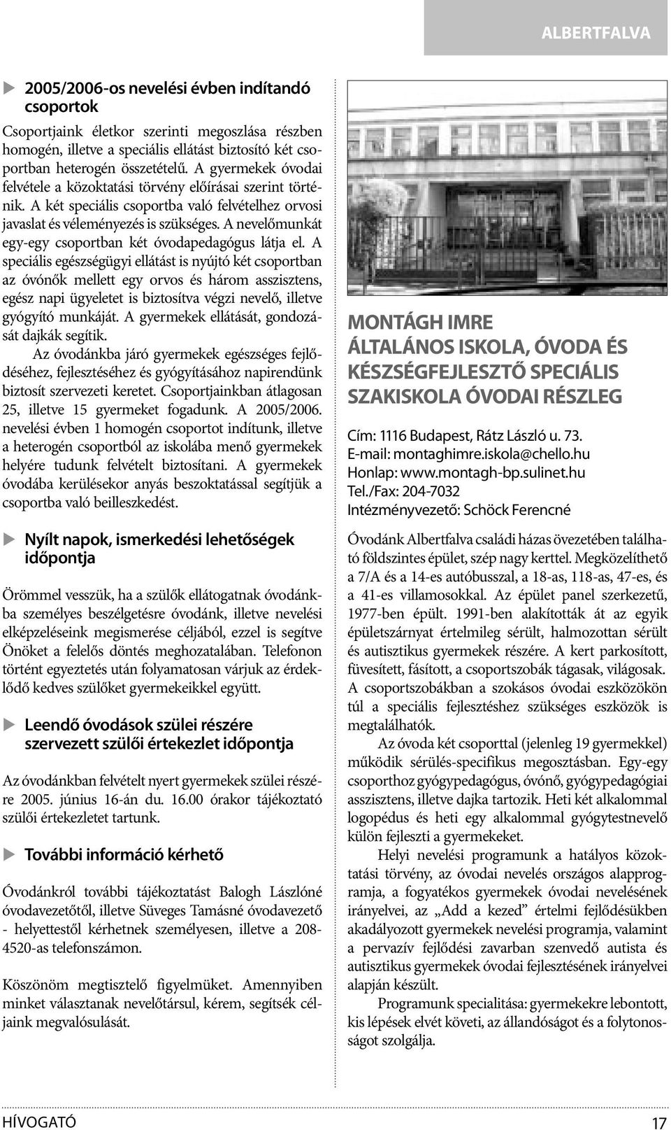 A nevelőmunkát egy-egy csoportban két óvodapedagógus látja el.