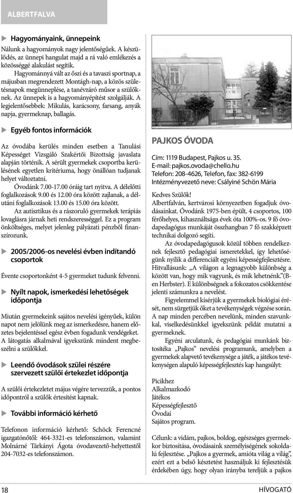 A legjelentősebbek: Mikulás, karácsony, farsang, anyák napja, gyermeknap, ballagás.