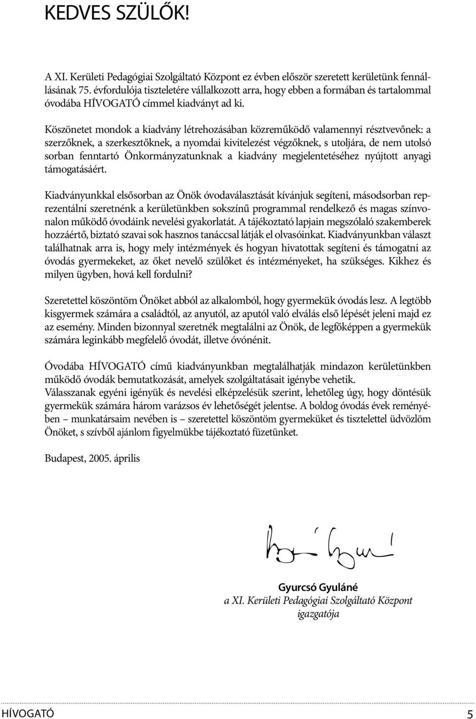 Köszönetet mondok a kiadvány létrehozásában közreműködő valamennyi résztvevőnek: a szerzőknek, a szerkesztőknek, a nyomdai kivitelezést végzőknek, s utoljára, de nem utolsó sorban fenntartó