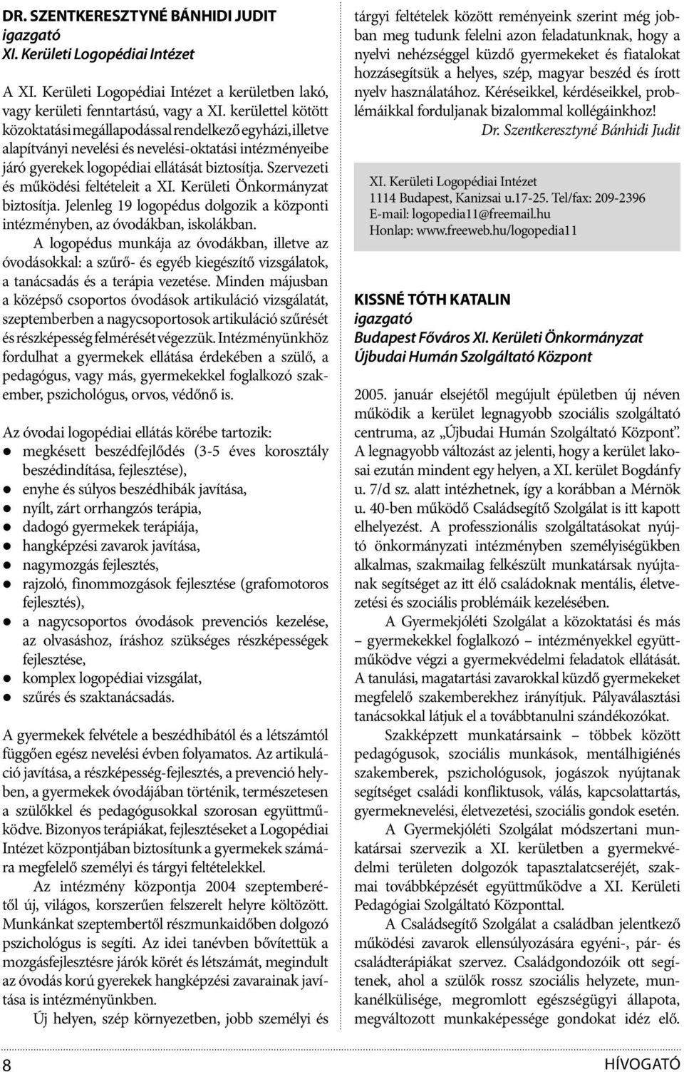 Szervezeti és működési feltételeit a XI. Kerületi Önkormányzat biztosítja. Jelenleg 19 logopédus dolgozik a központi intézményben, az óvodákban, iskolákban.