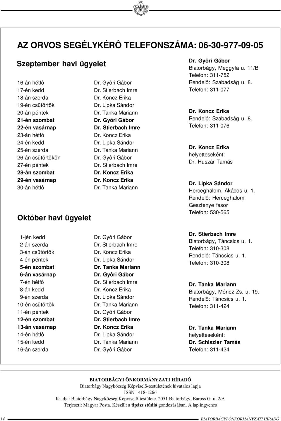 Stierbach Imre 28-án szombat 29-én vasárnap 30-án hétfô Október havi ügyelet Biatorbágy, Meggyfa u. 11/B Telefon: 311-752 Rendelô: Szabadság u. 8. Telefon: 311-077 Rendelô: Szabadság u. 8. Telefon: 311-076 helyetteseként: Dr.