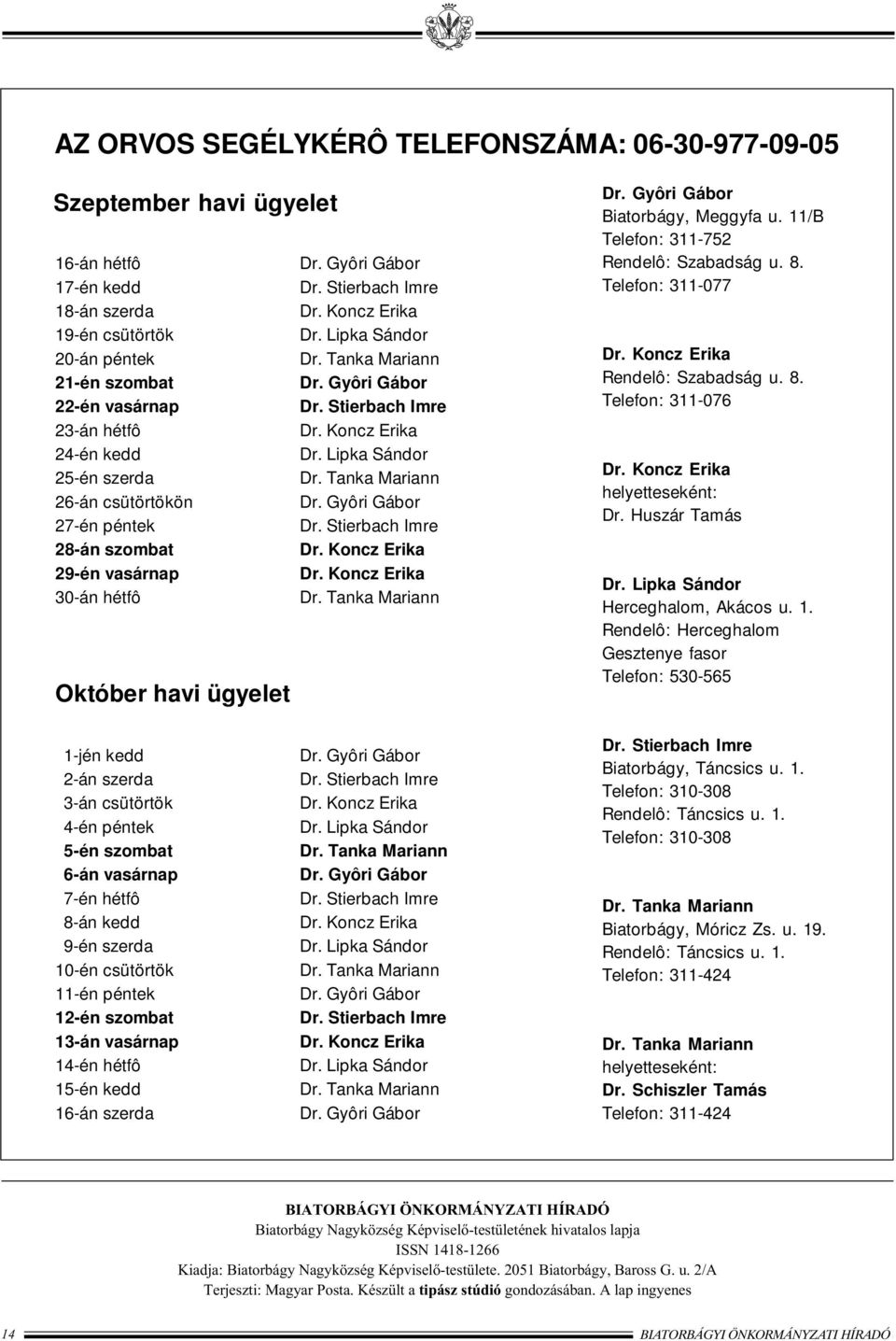 Stierbach Imre 28-án szombat 29-én vasárnap 30-án hétfô Október havi ügyelet Biatorbágy, Meggyfa u. 11/B Telefon: 311-752 Rendelô: Szabadság u. 8. Telefon: 311-077 Rendelô: Szabadság u. 8. Telefon: 311-076 helyetteseként: Dr.