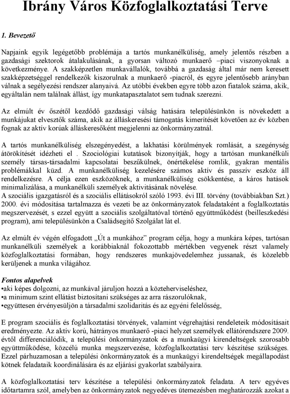 A szakképzetlen munkavállalók, továbbá a gazdaság által már nem keresett szakképzetséggel rendelkezők kiszorulnak a munkaerő -piacról, és egyre jelentősebb arányban válnak a segélyezési rendszer