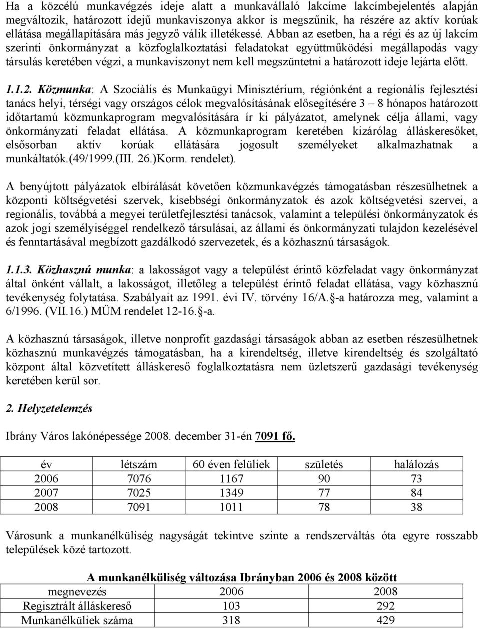 Abban az esetben, ha a régi és az új lakcím szerinti önkormányzat a közfoglalkoztatási at együttműködési megállapodás vagy társulás keretében végzi, a munkaviszonyt nem kell megszüntetni a határozott