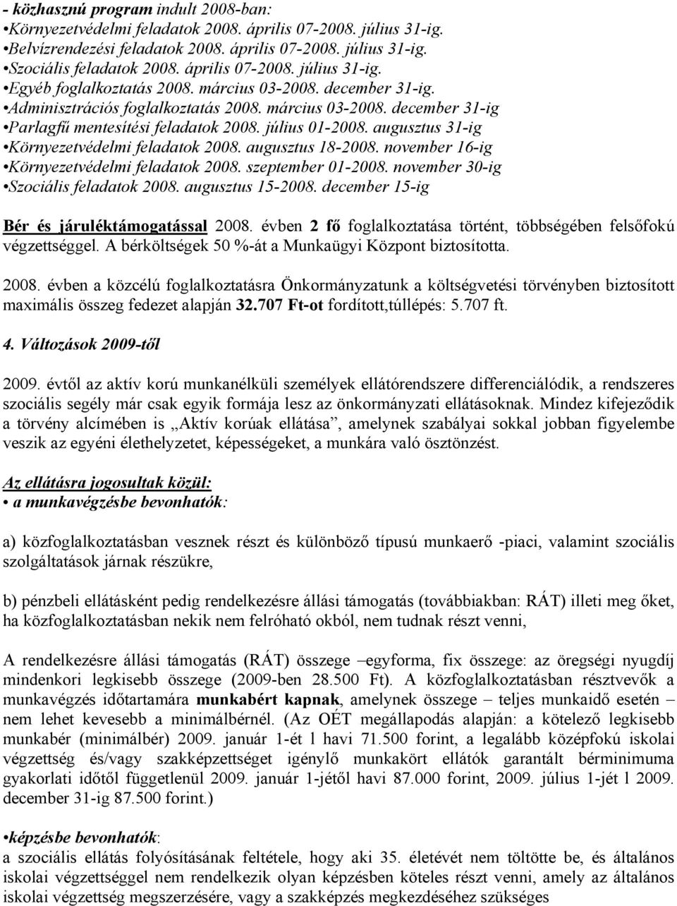 augusztus 18-2008. november 16-ig Környezetvédelmi 2008. szeptember 01-2008. november 30-ig Szociális 2008. augusztus 15-2008. december 15-ig Bér és járuléktámogatással 2008.