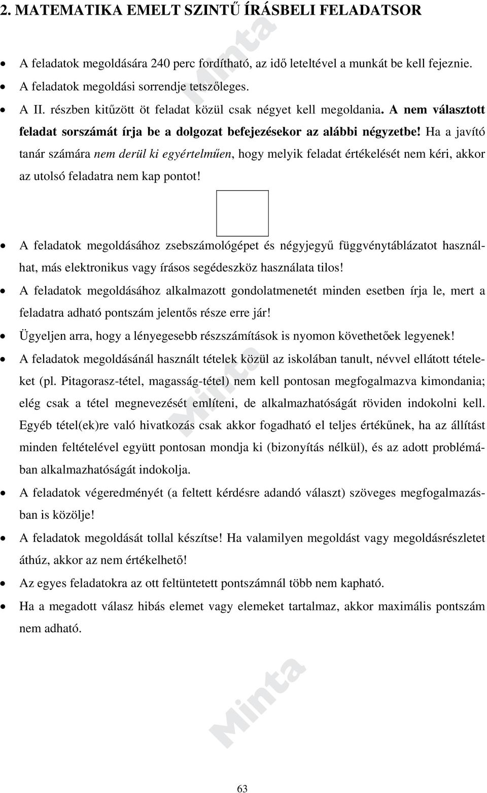 Ha a javító tanár számára nem derül ki egyértelműen, hogy melyik feladat értékelését nem kéri, akkor az utolsó feladatra nem kap pontot!