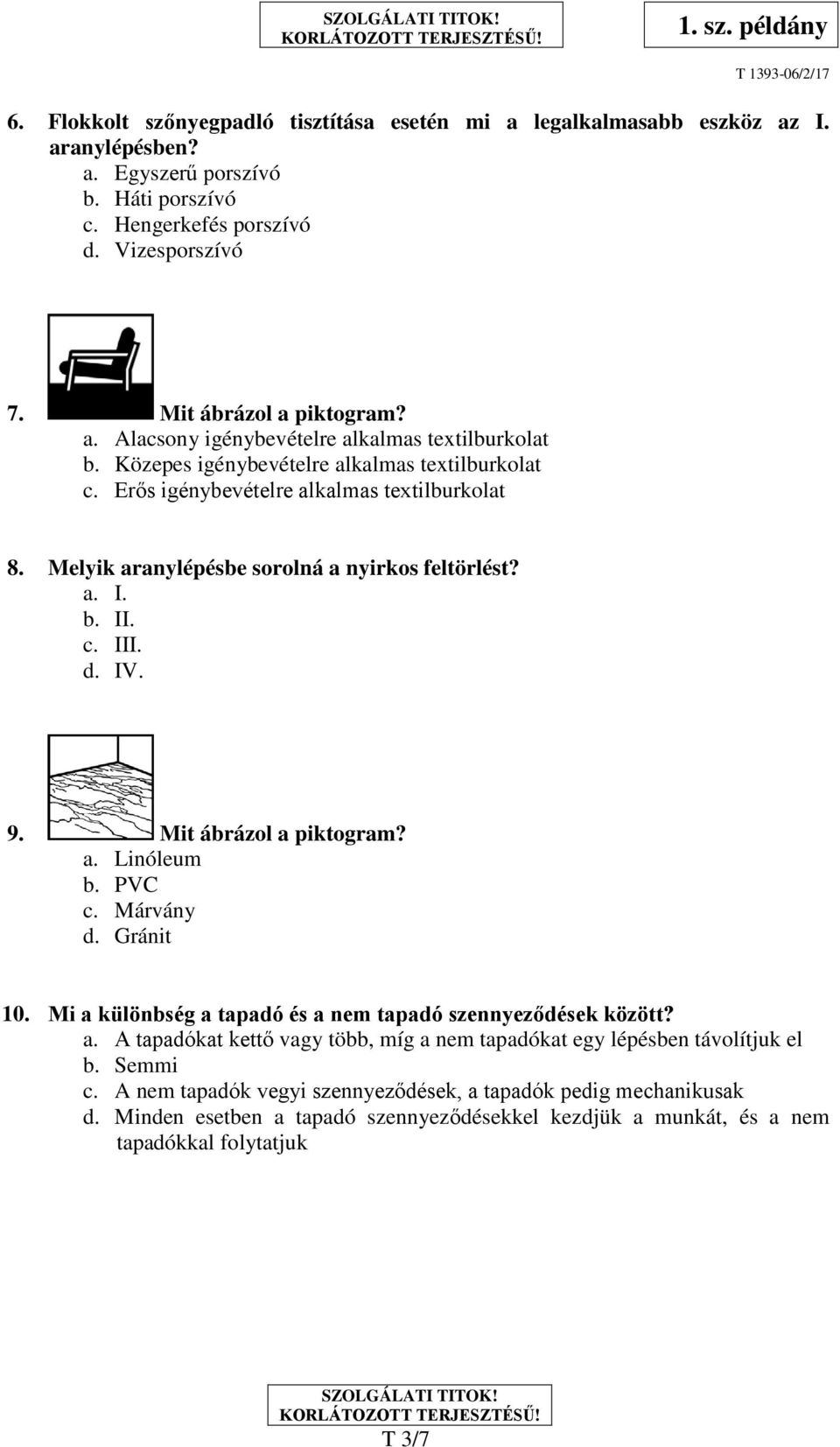 Mit ábrázol a piktogram? a. Linóleum b. PVC c. Márvány d. Gránit 10. Mi a különbség a tapadó és a nem tapadó szennyeződések között? a. A tapadókat kettő vagy több, míg a nem tapadókat egy lépésben távolítjuk el b.