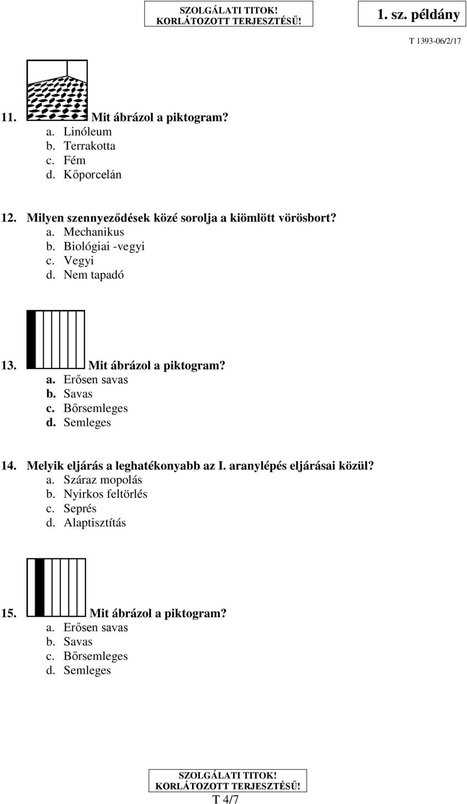 Mit ábrázol a piktogram? a. Erősen savas b. Savas c. Bőrsemleges d. Semleges 14. Melyik eljárás a leghatékonyabb az I.