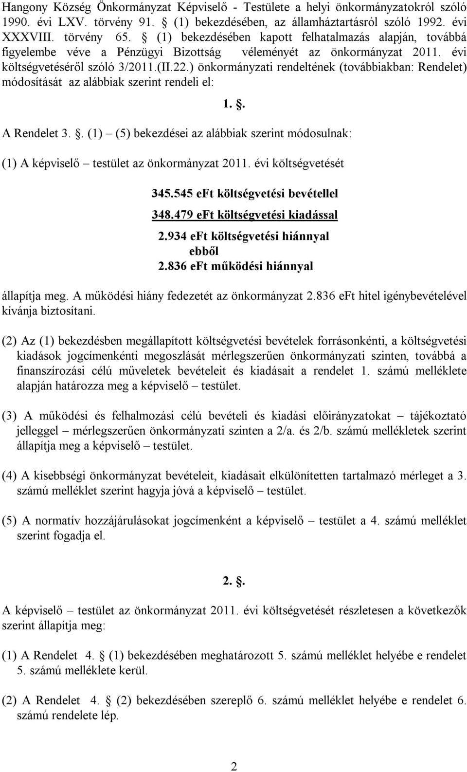 ) önkormányzati rendeltének (továbbiakban: Rendelet) módosítását az alábbiak szerint rendeli el: 1.. A Rendelet 3.
