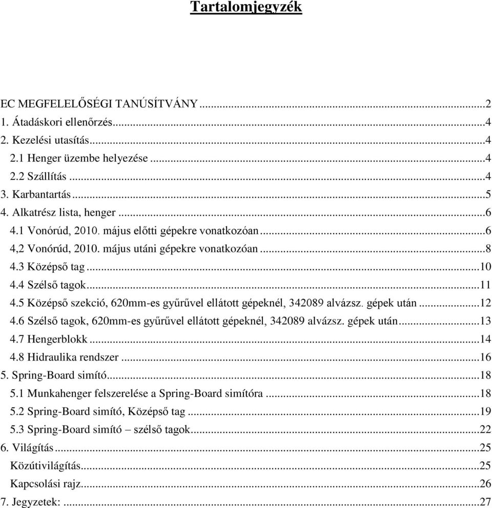 5 Középső szekció, 620mm-es gyűrűvel ellátott gépeknél, 342089 alvázsz. gépek után... 12 4.6 Szélső tagok, 620mm-es gyűrűvel ellátott gépeknél, 342089 alvázsz. gépek után... 13 4.7 Hengerblokk... 14 4.