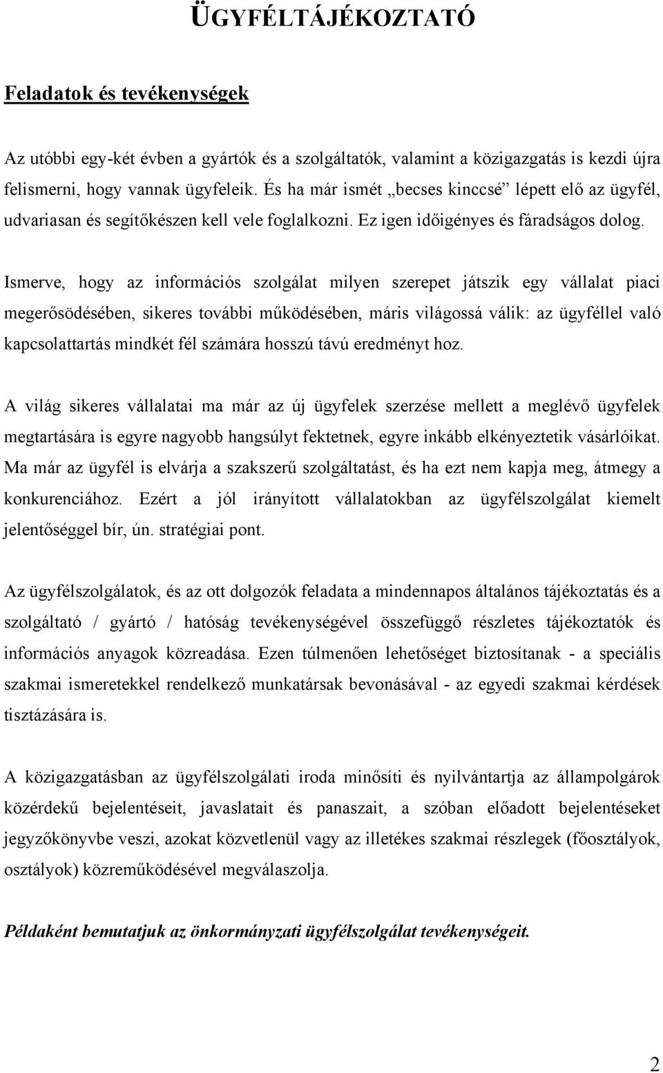 Ismerve, hogy az információs szolgálat milyen szerepet játszik egy vállalat piaci megerősödésében, sikeres további működésében, máris világossá válik: az ügyféllel való kapcsolattartás mindkét fél