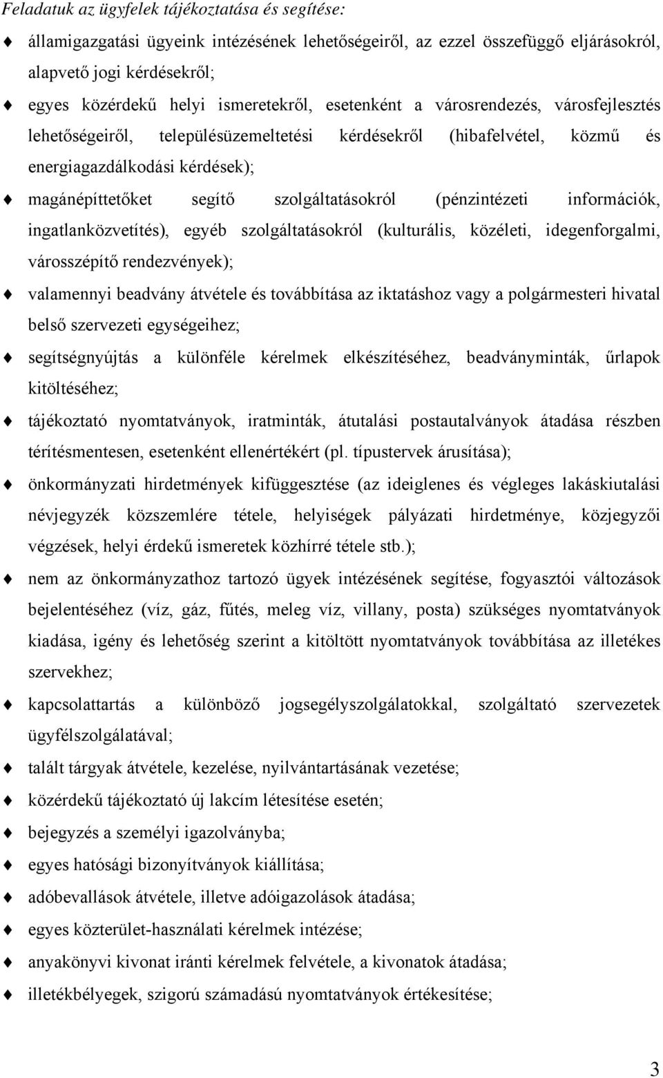 (pénzintézeti információk, ingatlanközvetítés), egyéb szolgáltatásokról (kulturális, közéleti, idegenforgalmi, városszépítő rendezvények); valamennyi beadvány átvétele és továbbítása az iktatáshoz