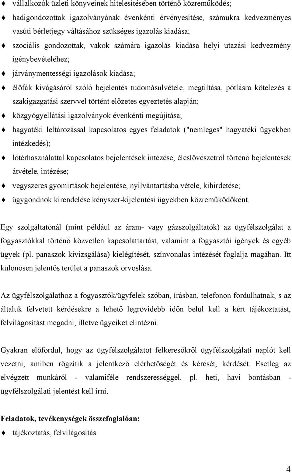 megtiltása, pótlásra kötelezés a szakigazgatási szervvel történt előzetes egyeztetés alapján; közgyógyellátási igazolványok évenkénti megújítása; hagyatéki leltározással kapcsolatos egyes feladatok