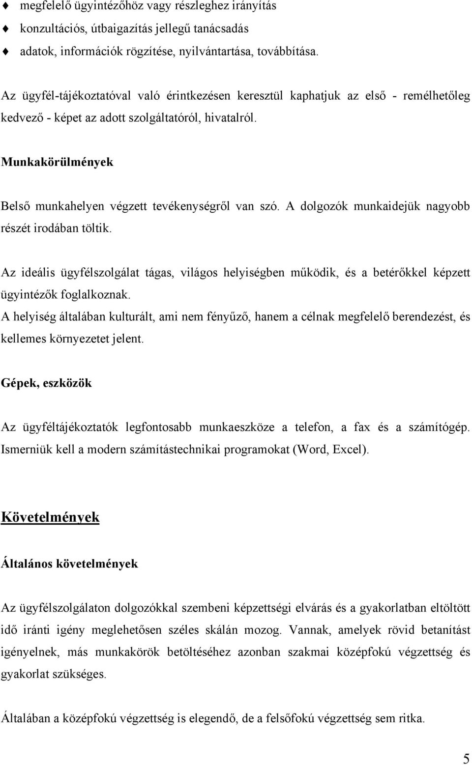 Munkakörülmények Belső munkahelyen végzett tevékenységről van szó. A dolgozók munkaidejük nagyobb részét irodában töltik.