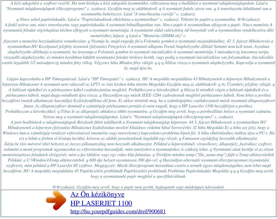 Lásd "A tonerkazetta cseréje" c. szakaszt. q Nincs sehol papírelakadás. Lásd a "Papírelakadások elhárítása a nyomtatóban" c. szakaszt. Töltsön be papírt a nyomtatóba. @@szakaszt.