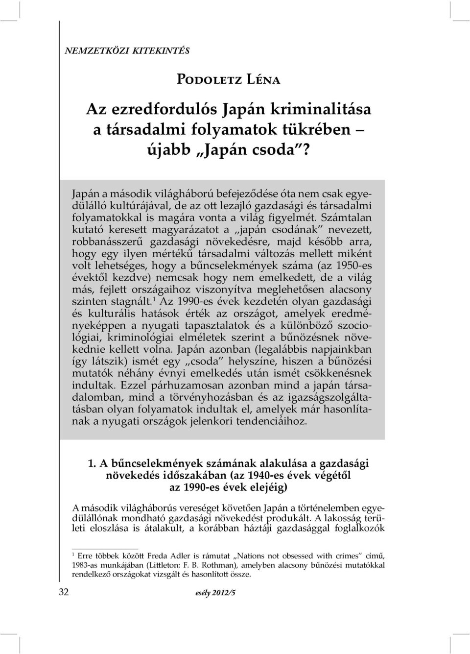 Számtalan kutató keresett magyarázatot a japán csodának nevezett, robbanásszerű gazdasági növekedésre, majd később arra, hogy egy ilyen mértékű társadalmi változás mellett miként volt lehetséges,