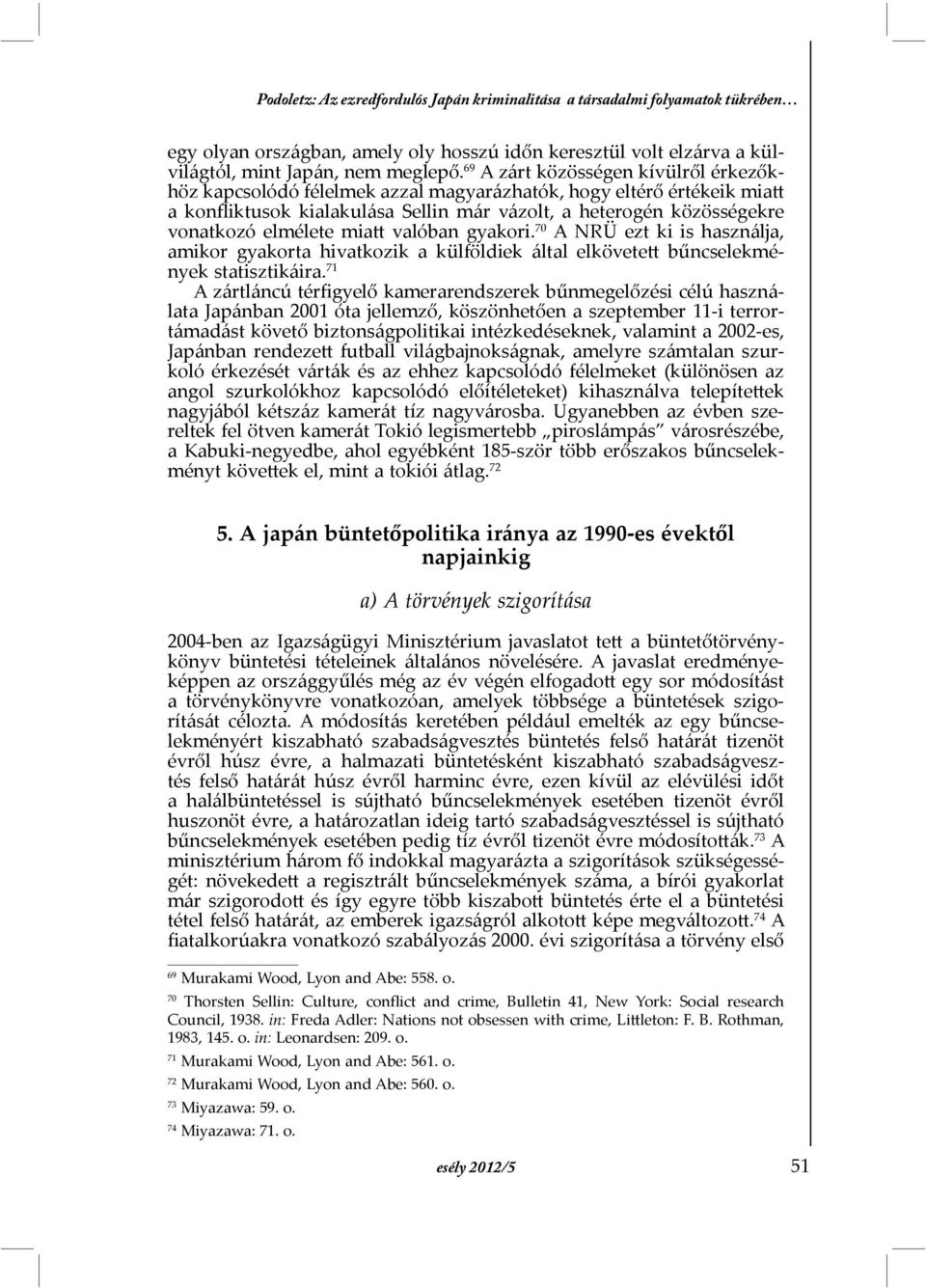 miatt valóban gyakori. 70 A NRÜ ezt ki is használja, amikor gyakorta hivatkozik a külföldiek által elkövetett bűncselekmények statisztikáira.