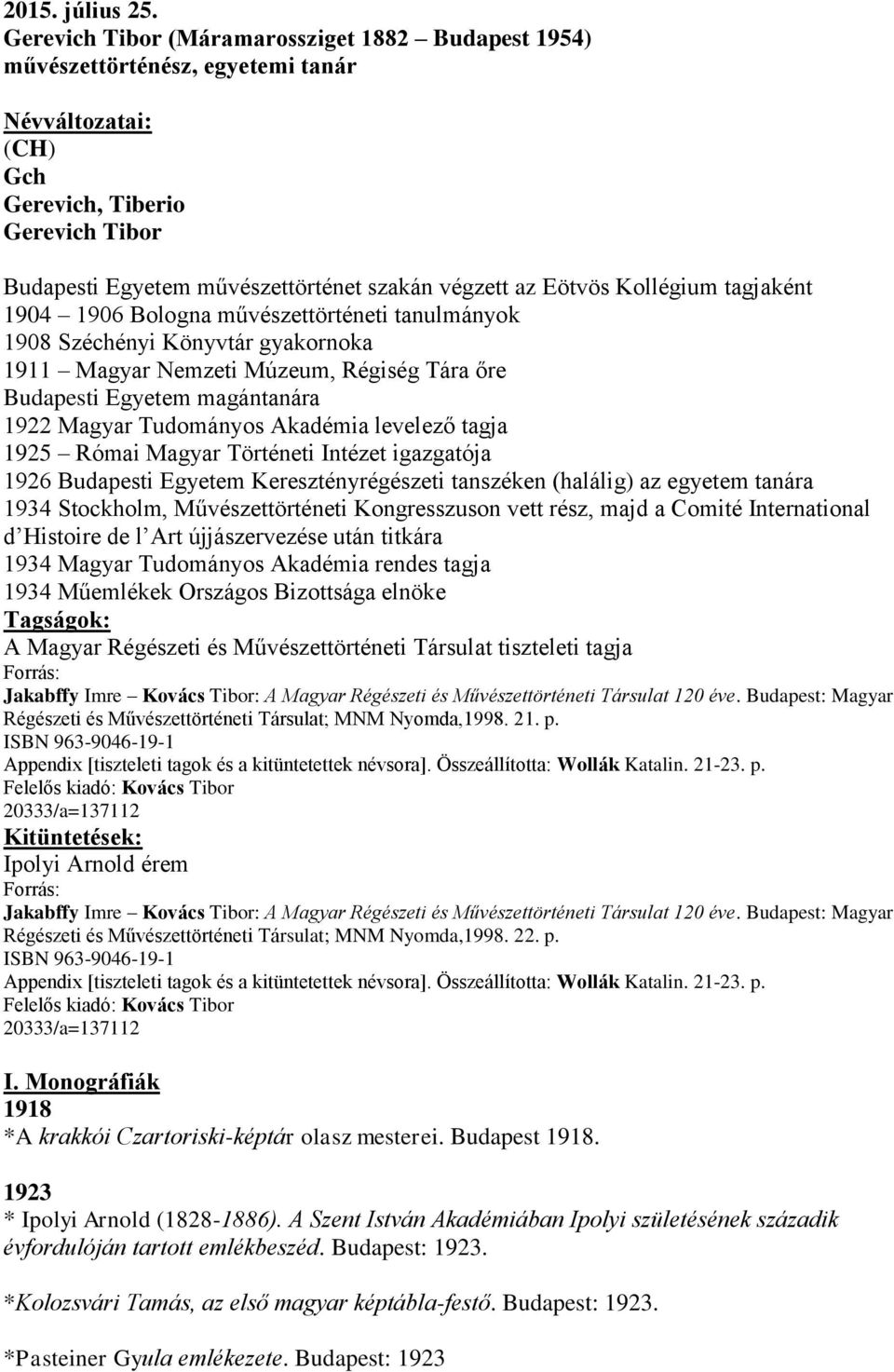 Eötvös Kollégium tagjaként 1904 1906 Bologna művészettörténeti tanulmányok 1908 Széchényi Könyvtár gyakornoka 1911 Magyar Nemzeti Múzeum, Régiség Tára őre Budapesti Egyetem magántanára 1922 Magyar