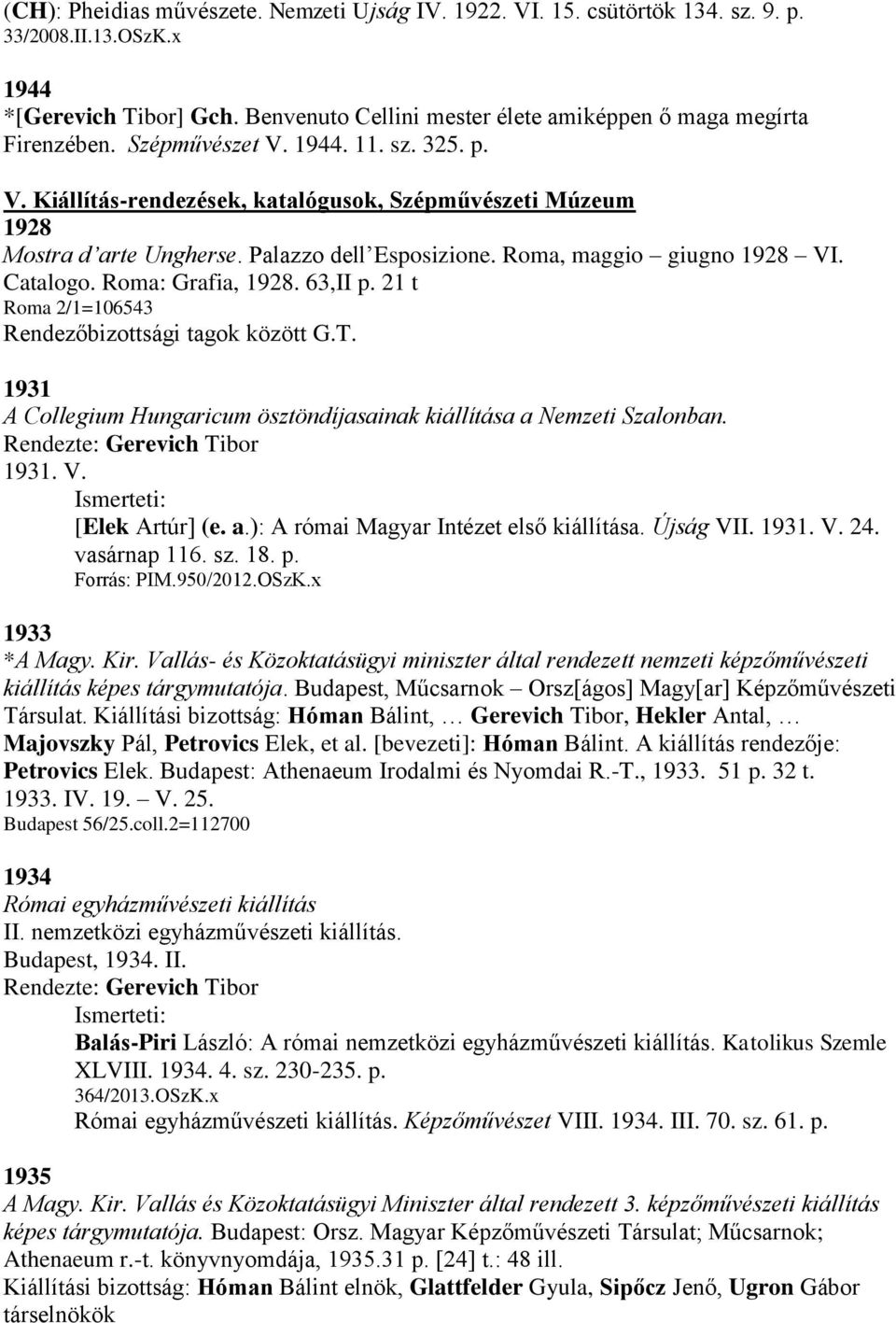 Roma: Grafia, 1928. 63,II p. 21 t Roma 2/1=106543 Rendezőbizottsági tagok között G.T. 1931 A Collegium Hungaricum ösztöndíjasainak kiállítása a Nemzeti Szalonban. Rendezte: Gerevich Tibor 1931. V.