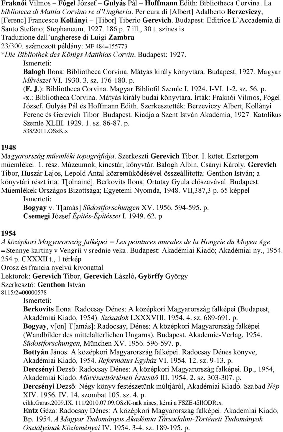 színes is Traduzione dall ungherese di Luigi Zambra 23/300. számozott példány: MF 484=155773 *Die Bibliothek des Königs Matthias Corvin. Budapest: 1927.