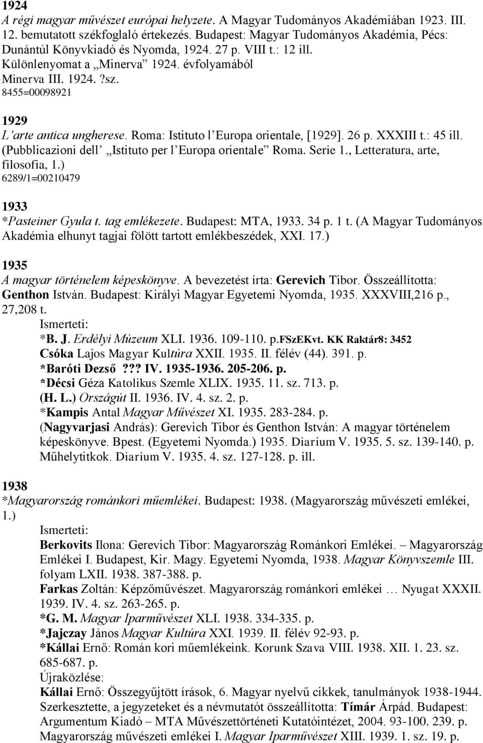 8455=00098921 1929 L arte antica ungherese. Roma: Istituto l Europa orientale, [1929]. 26 p. XXXIII t.: 45 ill. (Pubblicazioni dell Istituto per l Europa orientale Roma. Serie 1.