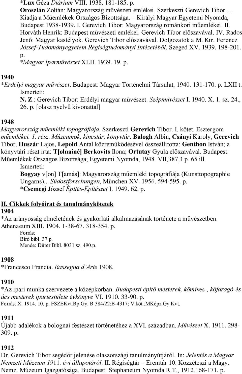 Rados Jenő: Magyar kastélyok. Gerevich Tibor előszavával. Dolgozatok a M. Kir. Ferencz József-Tudományegyetem Régiségtudományi Intézetéből, Szeged XV. 1939. 198-201. p. *Magyar Iparművészet XLII.