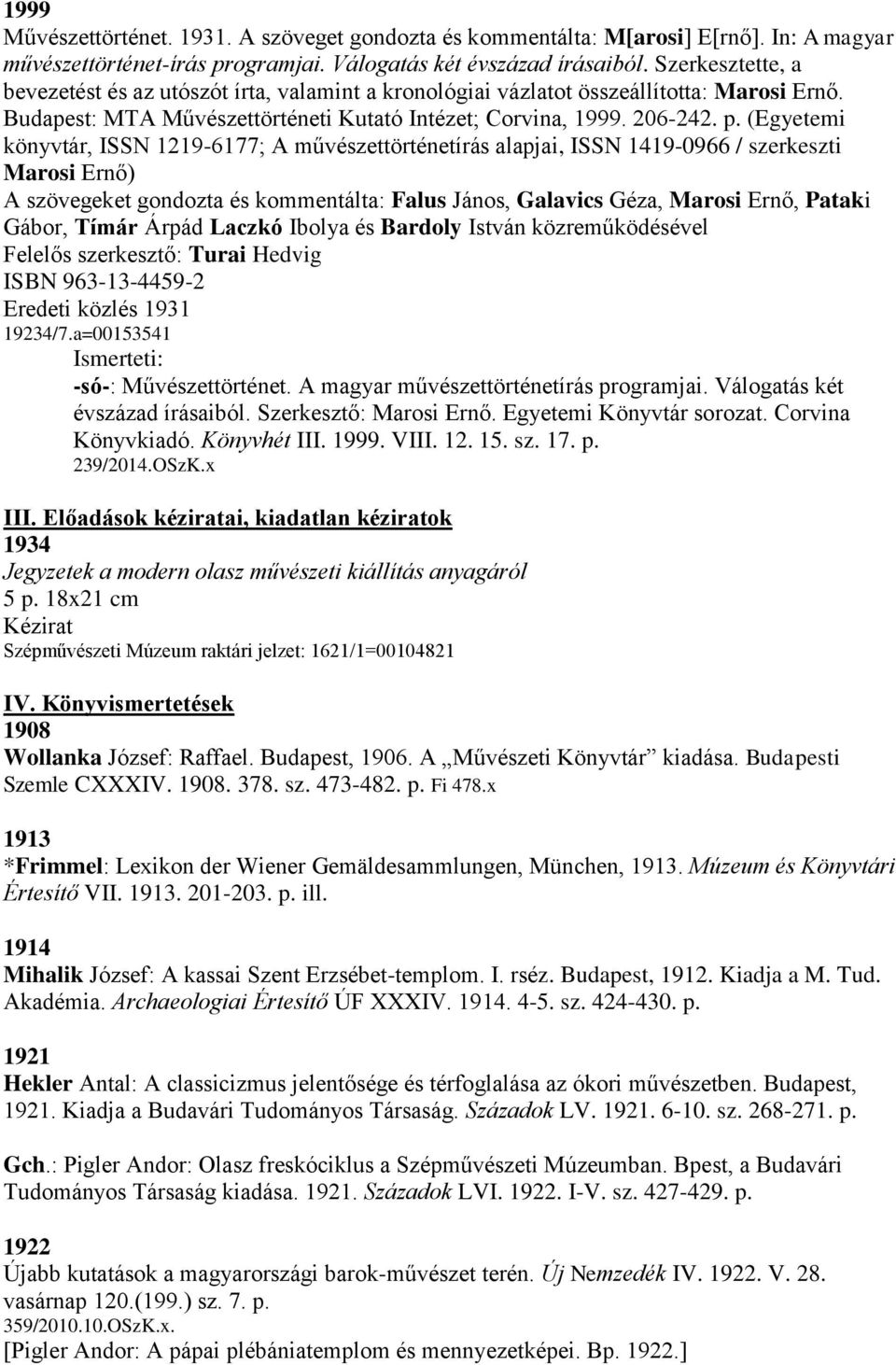 (Egyetemi könyvtár, ISSN 1219-6177; A művészettörténetírás alapjai, ISSN 1419-0966 / szerkeszti Marosi Ernő) A szövegeket gondozta és kommentálta: Falus János, Galavics Géza, Marosi Ernő, Pataki