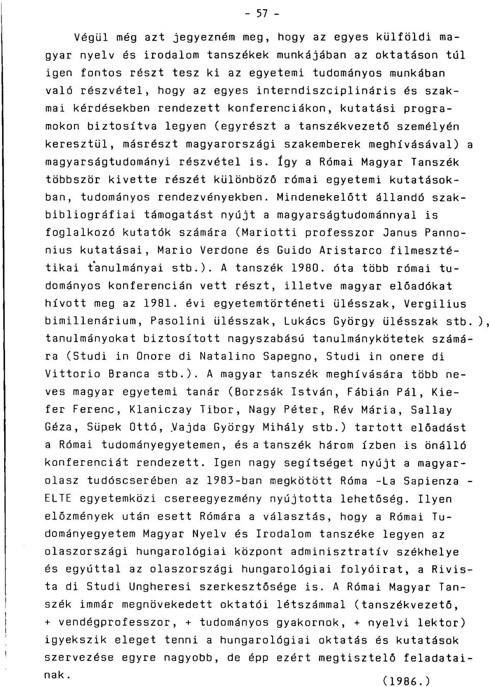 szakemberek meghívásával) magyarságtudományi részvétel is. így a Római Magyar Tanszék többször kivette részét különböző római egyetemi kutatásokban, tudományos rendezvényekben.