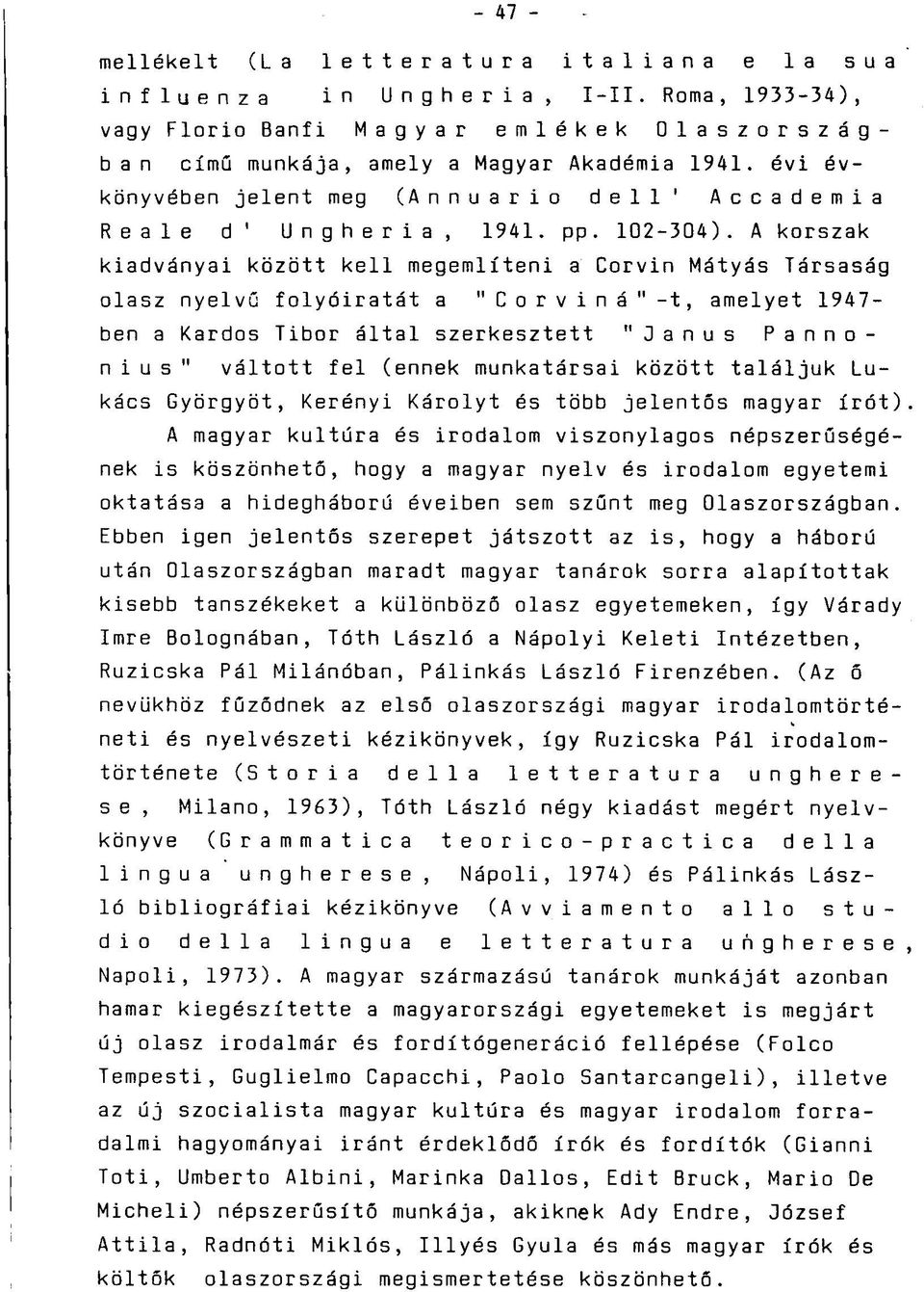A korszak kiadványai között kell megemlíteni a Corvin Mátyás Társaság olasz nyelvű folyóiratát a " C o r v i n á " -t, amelyet 1947- ben a Kardos Tibor által szerkesztett "Janus Pannonius" váltott