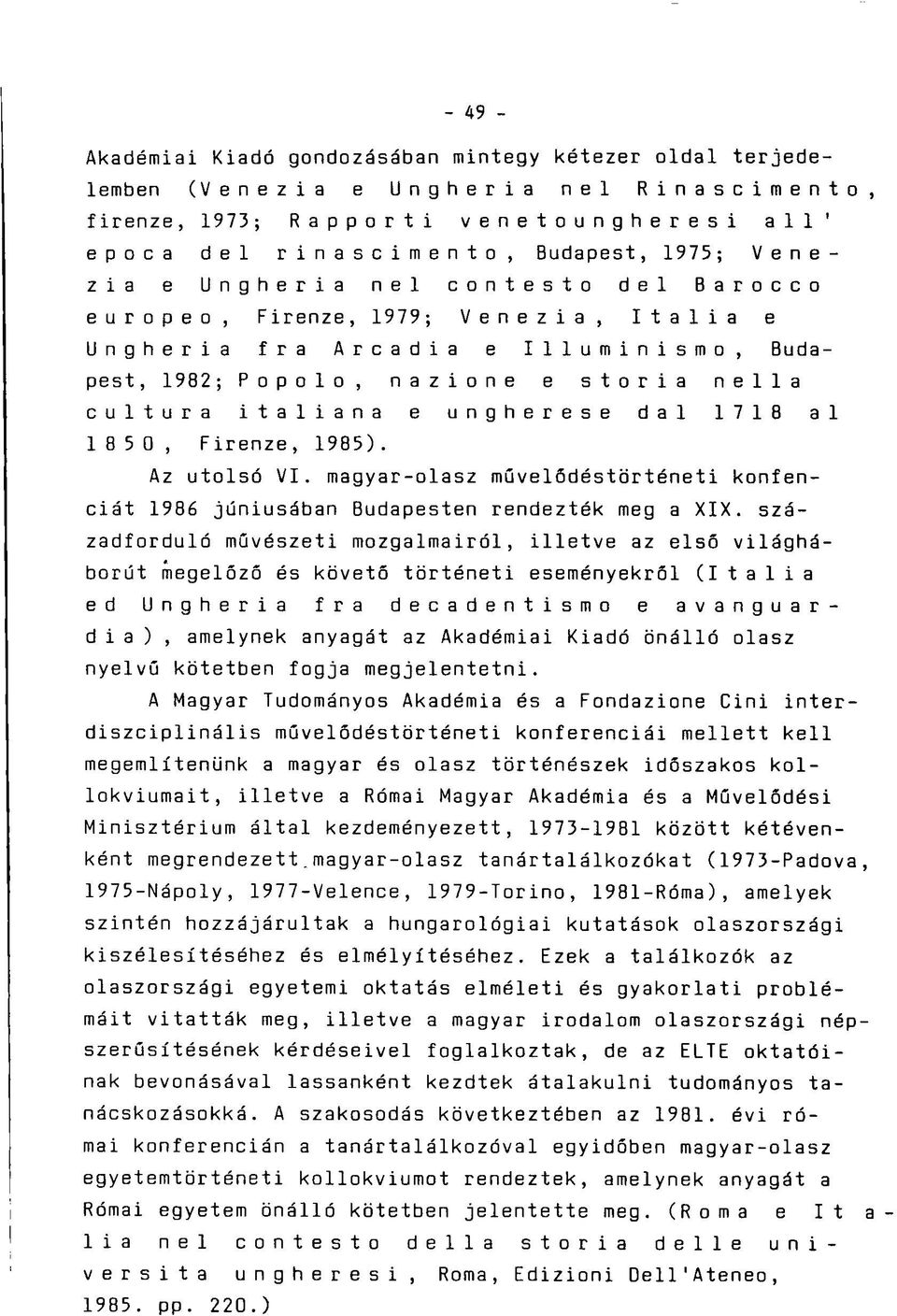 ungherese dal 1718 al 1 8 5 0, Firenze, 1985). Az utolsó VI. magyar-olasz művelődéstörténeti konfenciát 1986 júniusában Budapesten rendezték meg a XIX.
