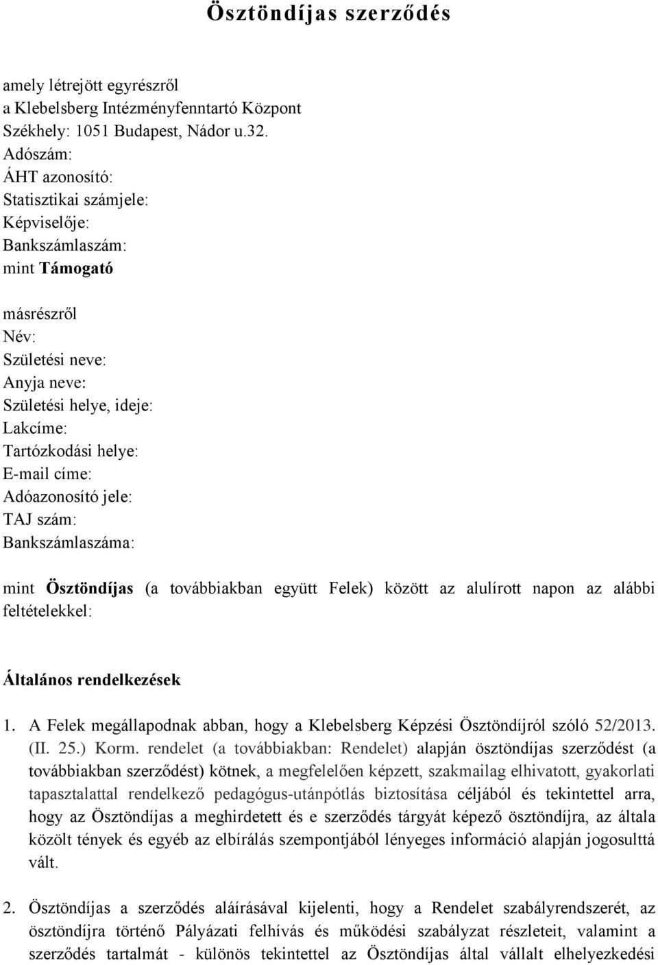 Adóazonosító jele: TAJ szám: Bankszámlaszáma: mint Ösztöndíjas (a továbbiakban együtt Felek) között az alulírott napon az alábbi feltételekkel: Általános rendelkezések 1.