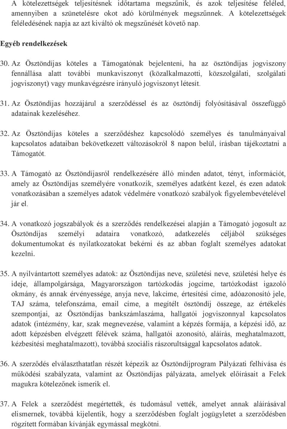 Az Ösztöndíjas köteles a Támogatónak bejelenteni, ha az ösztöndíjas jogviszony fennállása alatt további munkaviszonyt (közalkalmazotti, közszolgálati, szolgálati jogviszonyt) vagy munkavégzésre