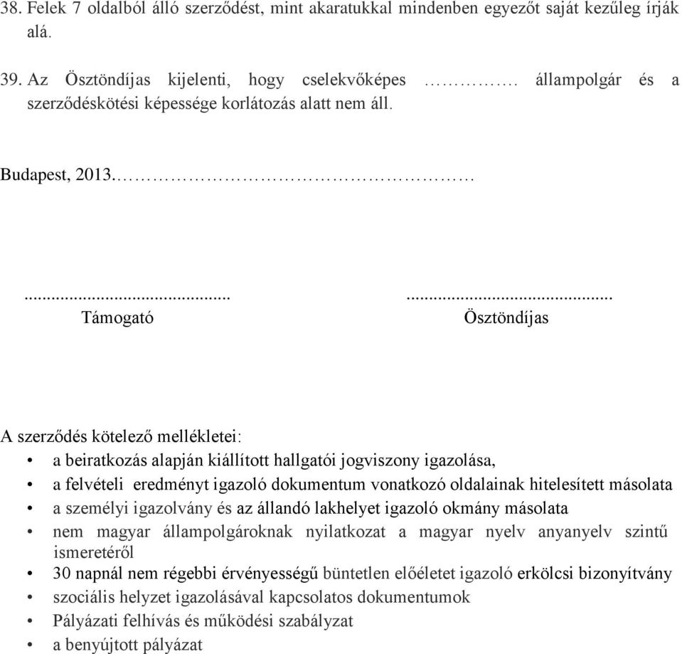 ...... Támogató Ösztöndíjas A szerződés kötelező mellékletei: a beiratkozás alapján kiállított hallgatói jogviszony igazolása, a felvételi eredményt igazoló dokumentum vonatkozó oldalainak