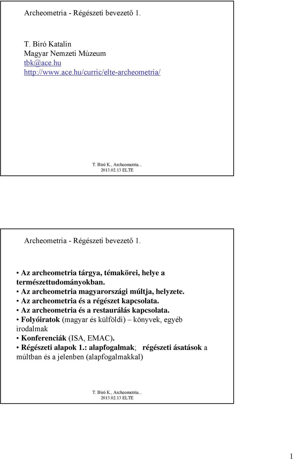 Az archeometria tárgya, témakörei, helye a természettudományokban. Az archeometria magyarországi múltja, helyzete.
