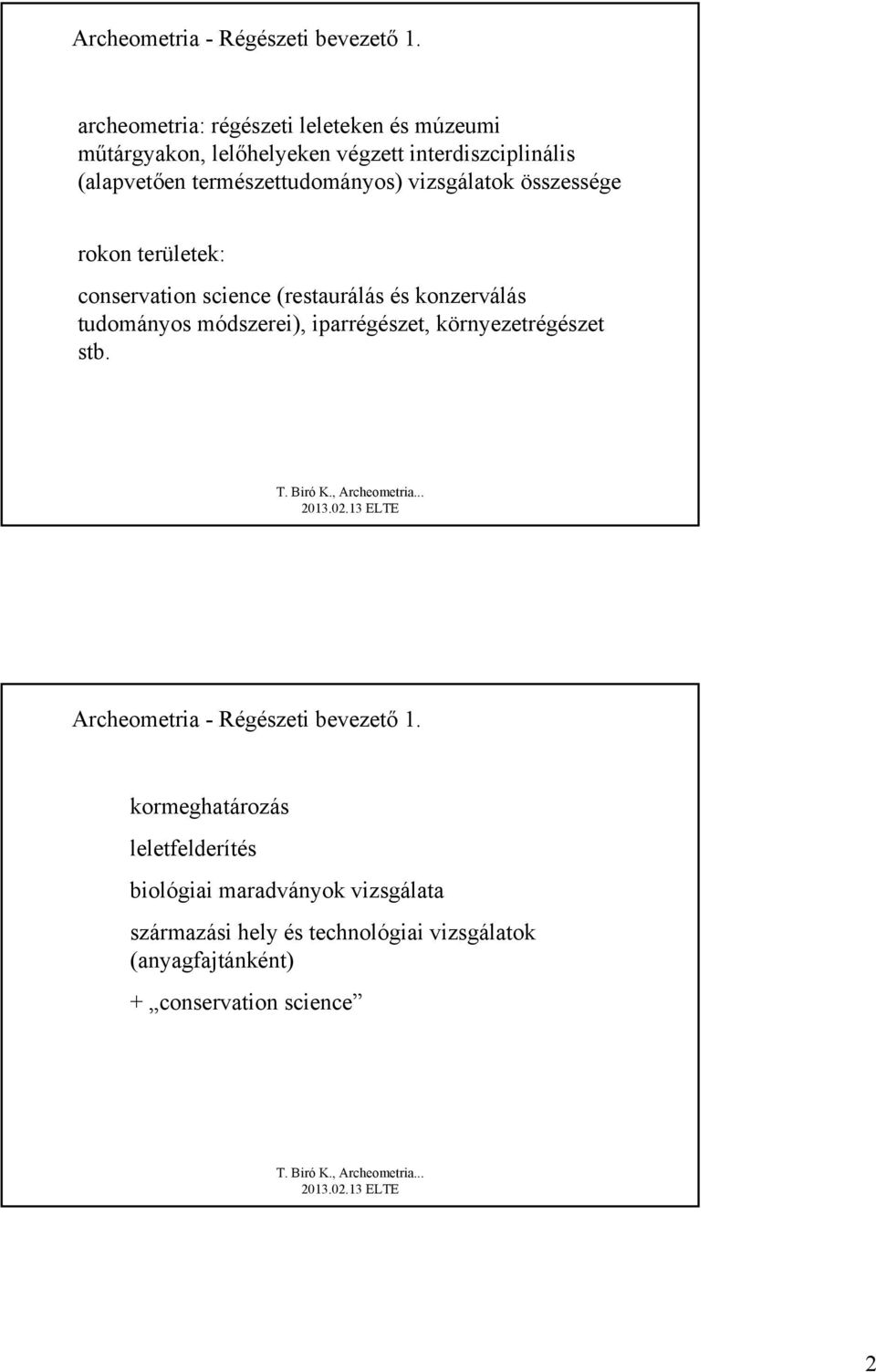 természettudományos) vizsgálatok összessége rokon területek: conservation science (restaurálás és konzerválás tudományos