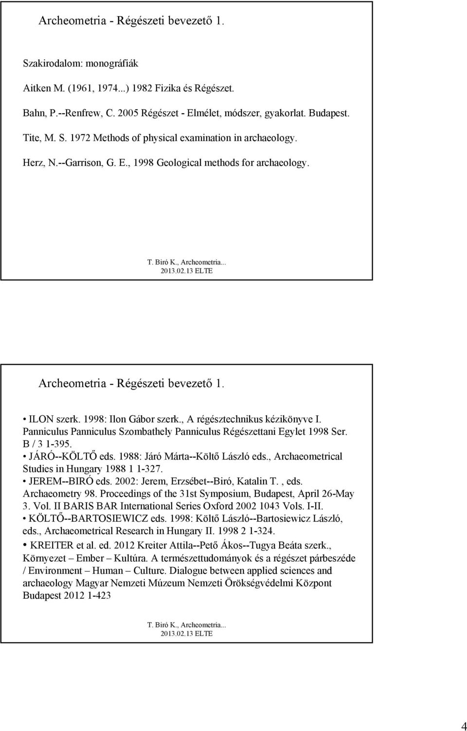 , A régésztechnikus kézikönyve I. Panniculus Panniculus Szombathely Panniculus Régészettani Egylet 1998 Ser. B / 3 1-395. JÁRÓ--KÖLTŐ eds. 1988: Járó Márta--Költő László eds.
