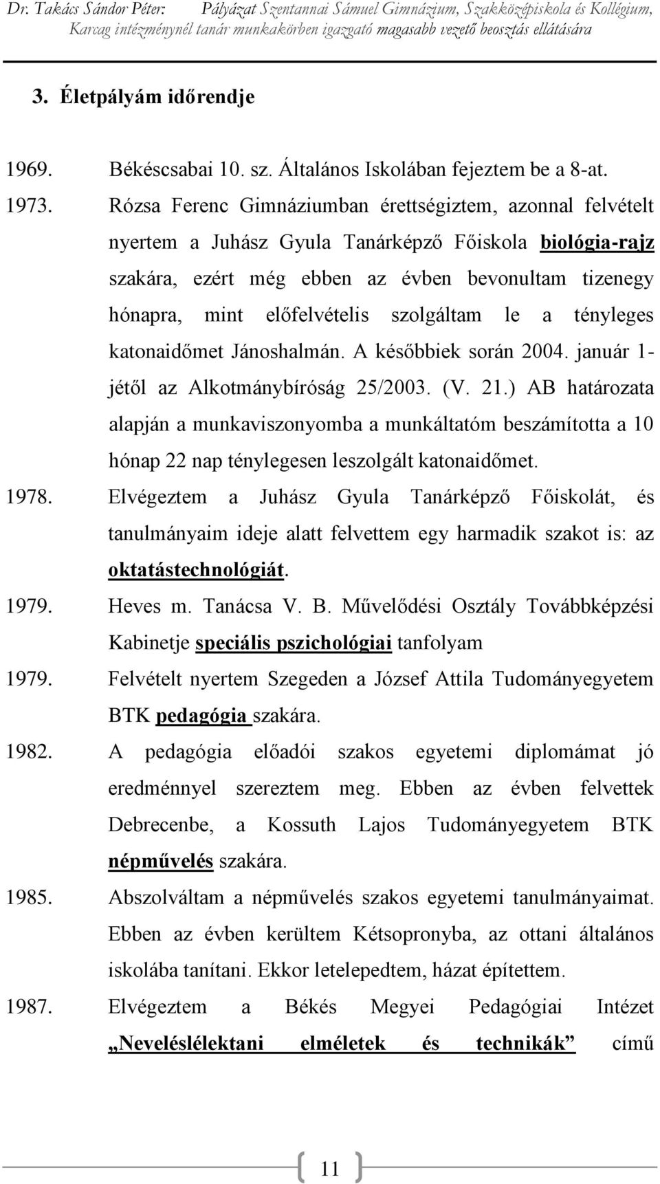 szolgáltam le a tényleges katonaidőmet Jánoshalmán. A későbbiek során 2004. január 1- jétől az Alkotmánybíróság 25/2003. (V. 21.