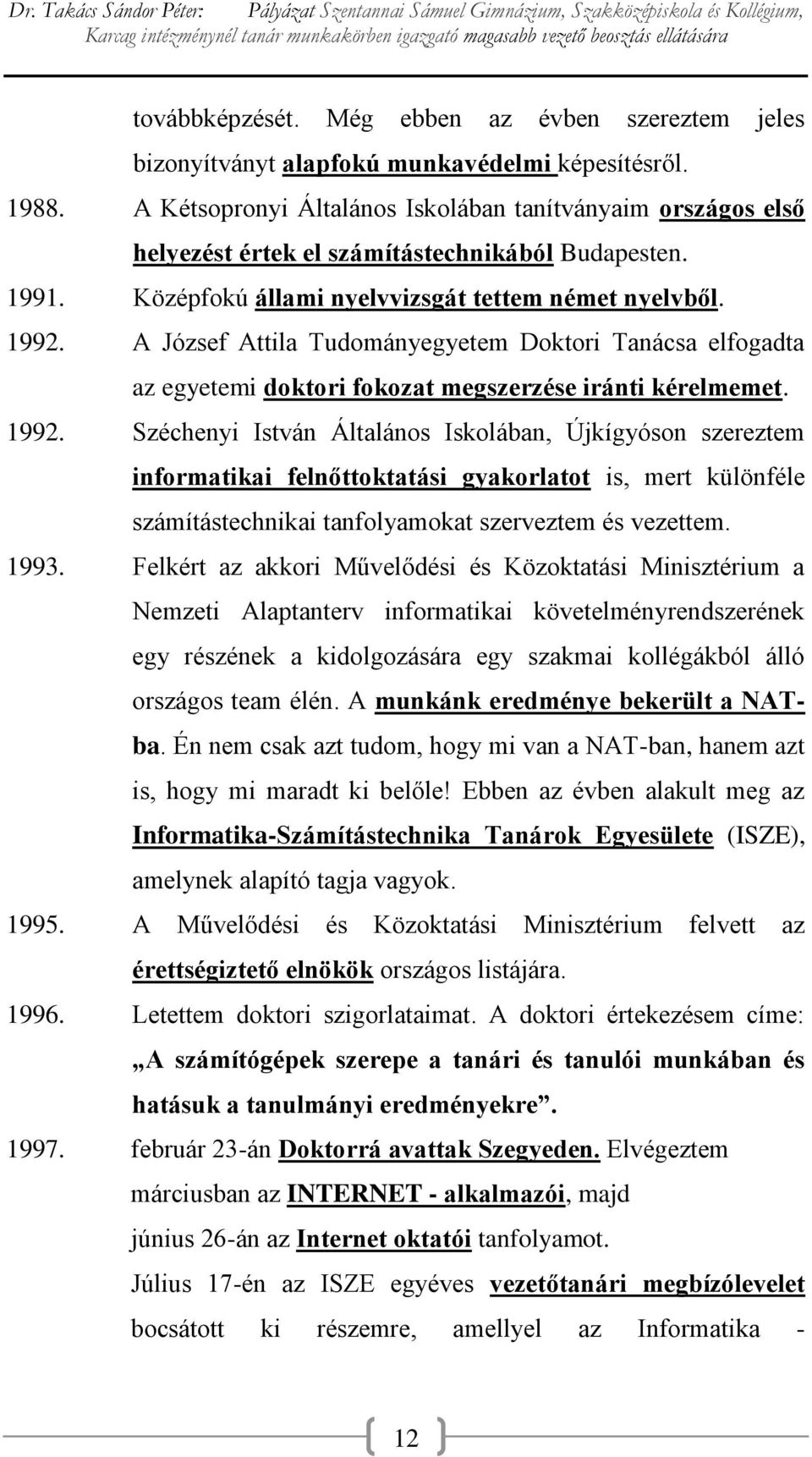 A József Attila Tudományegyetem Doktori Tanácsa elfogadta az egyetemi doktori fokozat megszerzése iránti kérelmemet. 1992.