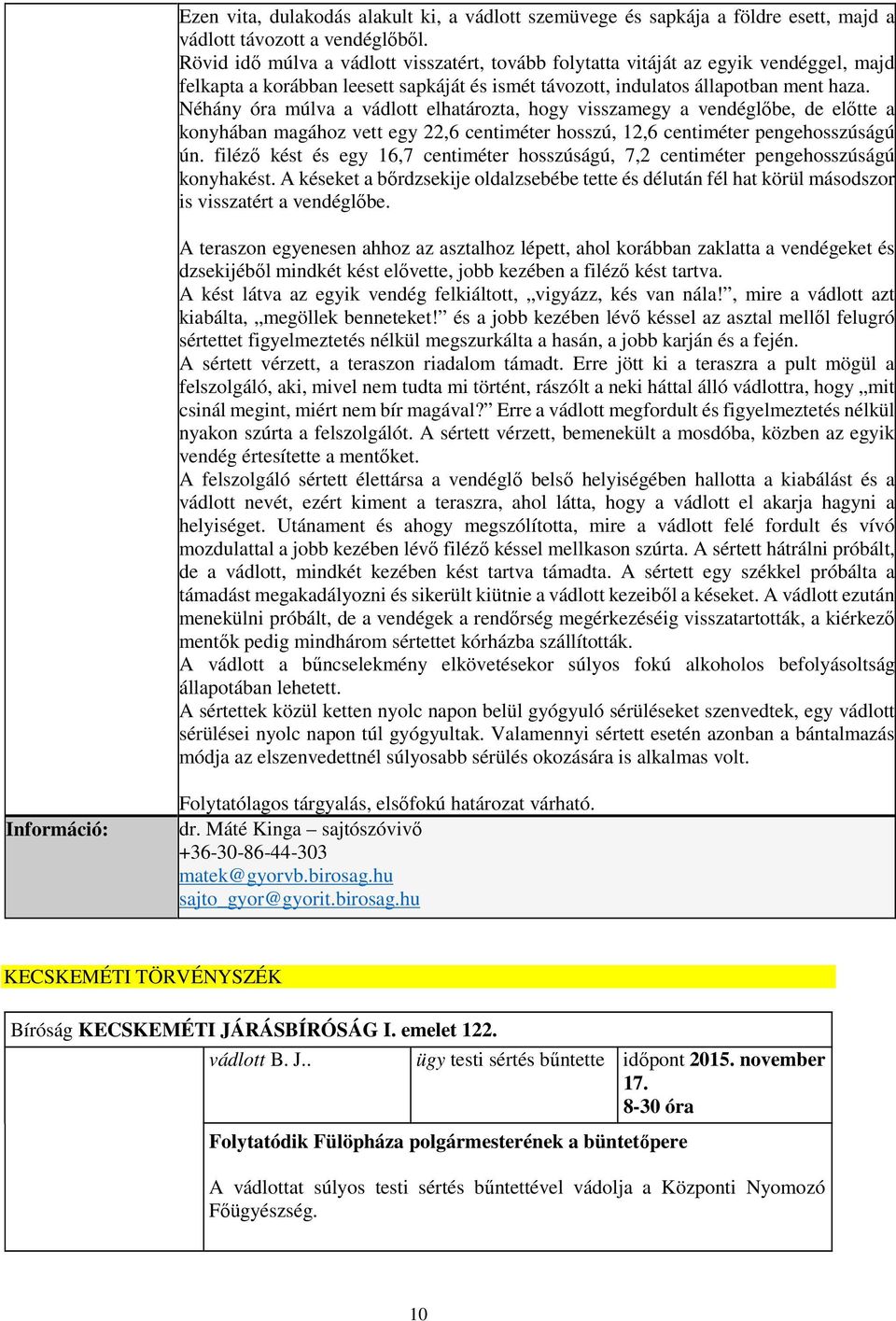 Néhány óra múlva a vádlott elhatározta, hogy visszamegy a vendéglőbe, de előtte a konyhában magához vett egy 22,6 centiméter hosszú, 12,6 centiméter pengehosszúságú ún.