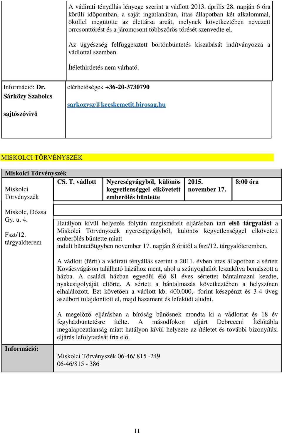 törését szenvedte el. Az ügyészség felfüggesztett börtönbüntetés kiszabását indítványozza a vádlottal szemben. Ítélethirdetés nem várható. Dr.