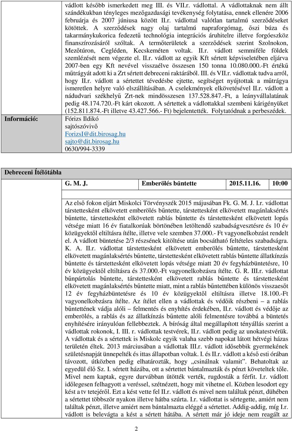 A termőterületek a szerződések szerint Szolnokon, Mezőtúron, Cegléden, Kecskeméten voltak. II.r. vádlott semmiféle földek szemlézését nem végezte el. II.r. vádlott az egyik Kft sértett képviseletében eljárva 2007-ben egy Kft nevével visszaélve összesen 150 tonna 10.