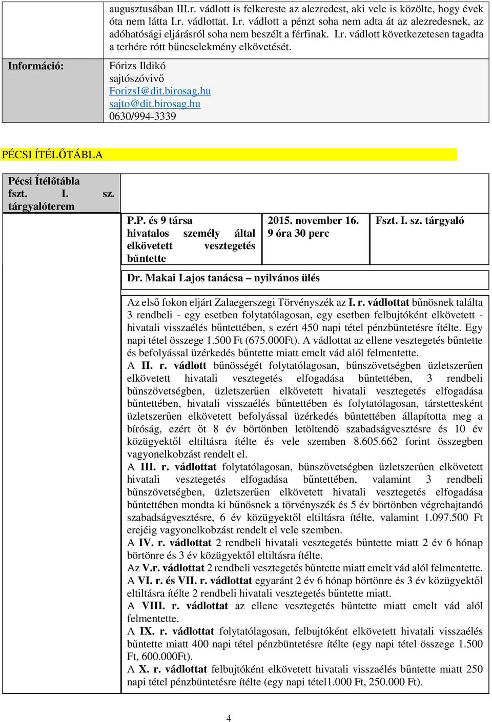 tárgyalóterem P.P. és 9 társa hivatalos személy által elkövetett vesztegetés bűntette 2015. november 16. 9 óra 30 perc Dr. Makai Lajos tanácsa nyilvános ülés Fszt. I. sz. tárgyaló Az első fokon eljárt Zalaegerszegi Törvényszék az I.