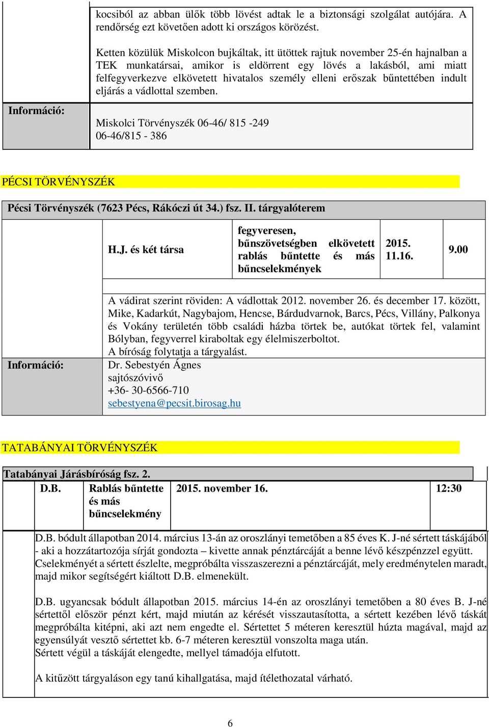 elleni erőszak bűntettében indult eljárás a vádlottal szemben. Miskolci Törvényszék 06-46/ 815-249 06-46/815-386 PÉCSI TÖRVÉNYSZÉK Pécsi Törvényszék (7623 Pécs, Rákóczi út 34.) fsz. II.