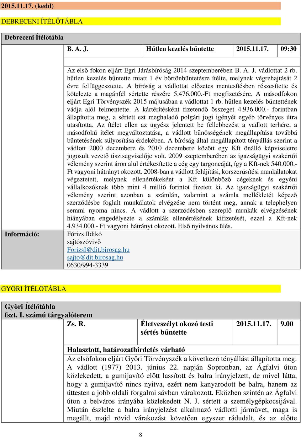 A bíróság a vádlottat előzetes mentesítésben részesítette és kötelezte a magánfél sértette részére 5.476.000.-Ft megfizetésére. A másodfokon eljárt Egri Törvényszék 2015 májusában a vádlottat 1 rb.